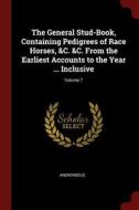 The General Stud-Book, Containing Pedigrees of Race Horses, &C. &C. from the Earliest Accounts to the Year ... Inclusive di Anonymous edito da CHIZINE PUBN
