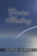 Divine Healing di Andrew Murray edito da Lulu.com