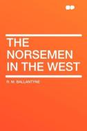 The Norsemen in the West di R. M. Ballantyne edito da HardPress Publishing