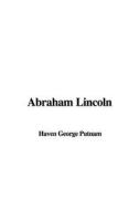 Abraham Lincoln di George Haven Putnam edito da IndyPublish.com