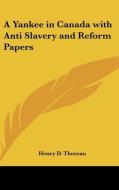 A Yankee In Canada With Anti Slavery And Reform Papers di Henry D. Thoreau edito da Kessinger Publishing Co