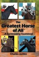 The Greatest Horse of All di Charles Justice edito da AuthorHouse