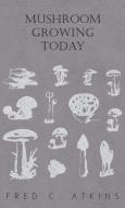 Mushroom Growing Today di W. C. Haycraft, Fred C. Atkins edito da Read Books