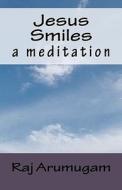Jesus Smiles: A Meditation di Raj Arumugam edito da Createspace