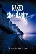 Naked Singularity: The Heart Science of Infinite Conciousness di Dreamingbear Baraka Kanaan edito da AUTHORHOUSE
