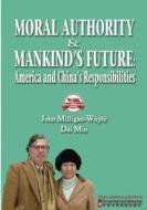 Moral Authority & Mankind's Future: America and China's Responsiblities di John Milligan-Whyte, Dai Min edito da Createspace