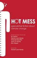 Hot Mess: Speculative Fiction about Climate Change di Rachel Lynn Brody, R. J. Astruc, Eric Sipple edito da Createspace