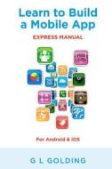 Learn to Build a Mobile App: Express Manual di G. L. Golding edito da Createspace