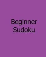 Beginner Sudoku: Gentle, Simple, and Elegant Sudoku di Praveen Puri edito da Createspace