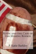 Katie and the Case of the Missing Rookie di P. Katie Barkley edito da Createspace
