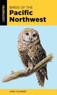 Birds Of The Pacific Northwestpb di Todd Telander edito da Rowman & Littlefield