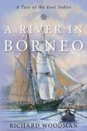 A River In Borneo di Richard Woodman edito da Taylor Trade Publishing