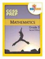 Rise & Shine Ccss Prep Grade 5 Mathematics di MR Jonathan D. Kantrowitz edito da Createspace