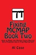 Fixing McMap 2: Making the Marine Corps Martial Arts Program a True Martial Art di Al Case edito da Createspace