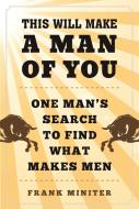 This Will Make a Man of You: One Mana's Search for Hemingway and Manhood in a Changing World di Frank Miniter edito da SKYHORSE PUB