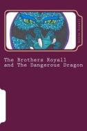 The Brothers Royall: And the Dangerous Dragon di Robin Es Royall edito da Createspace