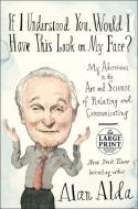 If I Understood You, Would I Have This Look on My Face?: My Adventures in the Art and Science of Relating and Communicat di Alan Alda edito da RANDOM HOUSE LARGE PRINT