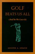 Golf Beats Us All: (And So We Love It) di Joseph A. Amato edito da Johnson Books