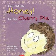 Don't Call Me Honey! Call Me Cherry Pie di E. C. Knox edito da Eloquent Books