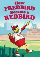 How Fredbird Became a Redbird di Steven Kveton edito da Mascot Books