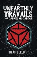 The Unearthly Travails of Gabriel McGregor di Brad Ulreich edito da Tate Publishing & Enterprises