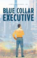 BLUE COLLAR EXECUTIVE di LEWIS TAULBEE edito da LIGHTNING SOURCE UK LTD