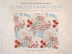 Seamless Embroidery: 42 Projects and Patterns to Explore the Magic of Repeating Designs di Yumiko Higuchi edito da ROOST BOOKS