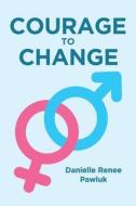 Courage to Change di Danielle Renee Pawluk edito da Page Publishing