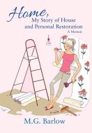 Home, My Story of House and Personal Restoration di M. G. Barlow edito da Black Rose Writing