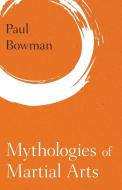 Mythologies of Martial Arts di Paul Bowman edito da Rowman & Littlefield International