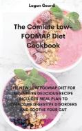 The Comlete Low- FODMAP Diet Cookbook: The New Low Fodmap Diet for Beginners Delicious Recipe Includes Meal Plan to Overcome Digestive Disorders and S di Logan Geordi edito da LIGHTNING SOURCE INC