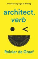 Architect, Verb.: The New Language of Building di Reinier de Graaf edito da VERSO