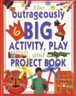 Outrageously Big Activity, Play and Project Book di Lucy Painter edito da Anness Publishing