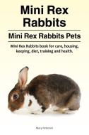 Mini Rex Rabbits. Mini Rex Rabbits Pets. Mini Rex Rabbits book for care, housing, keeping, diet, training and health. di Macy Peterson edito da Pesa Publishing