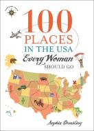 100 Places in the USA Every Woman Should Go di Sophia Dembling edito da TRAVELERS TALES