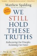 We Still Hold These Truths: Rediscovering Our Principles, Reclaiming Our Future di Matthew Spalding edito da INTERCOLLEGIATE STUDIES INST