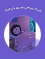 The Little Girl Who Wasn't Tired di Kathy Grace, Marlon Grace edito da Createspace Independent Publishing Platform