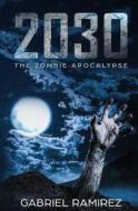 2030: The Zombie Apocalypse di Gabriel Ramirez edito da Createspace Independent Publishing Platform