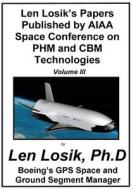 Len Losik's Papers Published by AIAA Space Conference on Phm and Cbm Technologies Volume III di Len Losik Ph. D. edito da Createspace Independent Publishing Platform