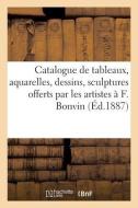 Catalogue De Tableaux, Aquarelles, Dessins, Sculptures Offerts Par Les Artistes A F. Bonvin di COLLECTIF edito da Hachette Livre - BNF