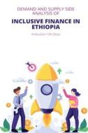 Demand and supply side analysis of inclusive finance in Ethiopia di Andualem Ufo Baza edito da INFOTECH