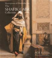 Shafik Gabr Collection II: Masterpieces of Orientalism di Shafik Gabr edito da ACR Edition