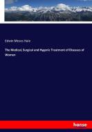The Medical, Surgical and Hygenic Treatment of Diseases of Women di Edwin Moses Hale edito da hansebooks