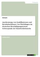 Anerkennung von Qualifikationen und Berufsabschlüssen von Flüchtlingen im deutschen Beschäftigungssystem. Schwerpunkt der Handwerksbranche di Anonym edito da GRIN Verlag
