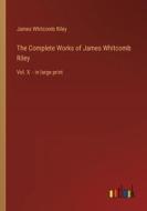 The Complete Works of James Whitcomb Riley di James Whitcomb Riley edito da Outlook Verlag