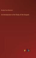 An Introduction to the Study of the Gospels di Brooke Foss Westcott edito da Outlook Verlag