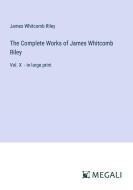 The Complete Works of James Whitcomb Riley di James Whitcomb Riley edito da Megali Verlag