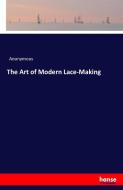 The Art of Modern Lace-Making di Anonymous edito da hansebooks