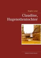 Claudine, Hugenottentochter di Brigitte Lohan edito da Books on Demand