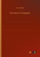The March To Magdala di G. A. Henty edito da Outlook Verlag